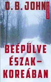 Detektívky, trilery, horory Beépülve Észak- Koreában - John D.B.
