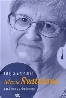 Fejtóny, rozhovory, reportáže Neboj se vrátit domů - Marie Svatošová,Aleš Palán