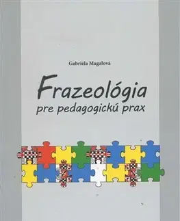 Pedagogika, vzdelávanie, vyučovanie Frazeológia pre pedagogickú prax - Gabriela Magalová