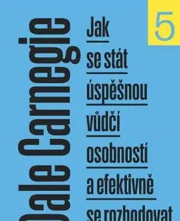 Biznis a kariéra Jak se stát úspěšnou vůdčí osobností a efektivně se rozhodovat, 2. vydání - Dale Carnegie,Svatoslav Gosman