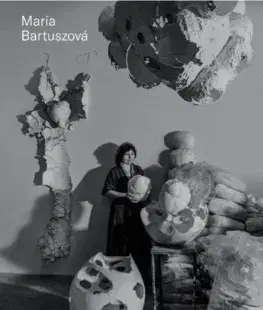 Sochárstvo, plastika Maria Bartuszová - Catalogue Raisonné (GB) - Gabriela Garlátyová,Kolektív autorov