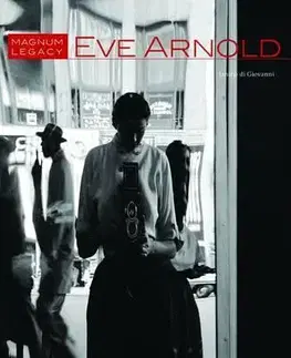 Biografie - ostatné Eve Arnold Magnum Legacy - Arnold Eve,Di Giovanni Janine