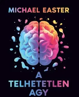 Psychológia, etika A telhetetlen agy - Michael Easter