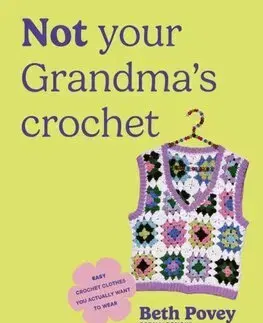 Pletenie, hačkovanie, vyšívanie, paličkovanie Not Your Grandmas Crochet - Beth Povey