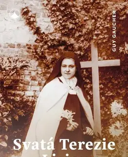Kresťanstvo Svatá Terezie z Lisieux - Příběh jednoho života (1873-1897) - Guy Gaucher