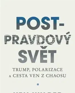 Filozofia Post-pravdový svět - Trump, polarizace a cesta ven z chaosu - Ken Wilber