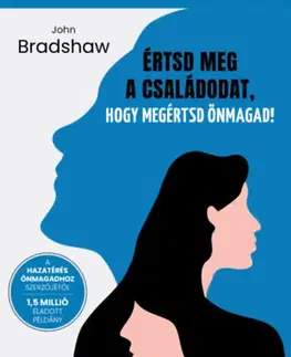 Psychológia, etika Értsd meg a családodat, hogy megértsd önmagad! - Bradshaw John