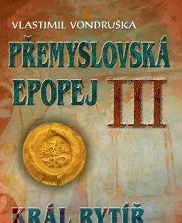 Historické romány Přemyslovská epopej III: Král rytíř Přemysl Otakar II., 3. vydání - Vlastimil Vondruška
