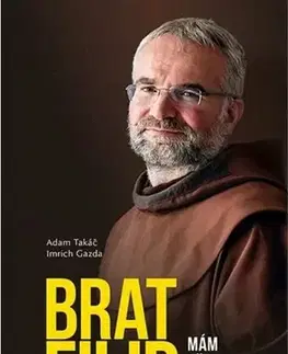 Fejtóny, rozhovory, reportáže Brat Filip. Mám všetko, aj keď nič nemám - Adam Takáč,Imrich Gazda