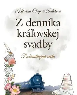Pre deti a mládež - ostatné Z denníka kráľovskej svadby - Katarína Chapuis Šutorová,Viera Šinalová