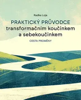 Motivačná literatúra - ostatné Praktický průvodce transformačním koučinkem a sebekoučinkem - Loja Radka