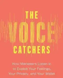 Marketing, reklama, žurnalistika Voice Catchers: How Marketers Listen In to Exploit Your Feelings, Your Privacy, and Your Wallet - Joseph Turow