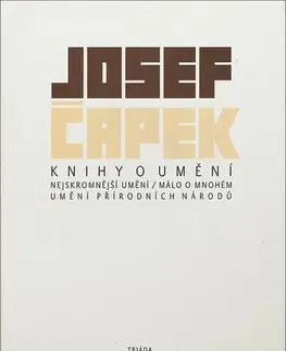 Eseje, úvahy, štúdie Knihy o umění: Nejskromnější umění/ Málo o mnohém umění přírodních národů, 2. vydání - Josef Čapek