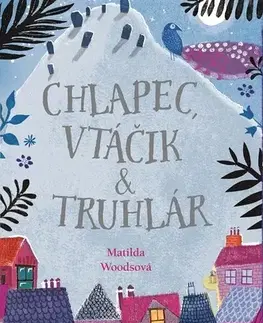 Pre deti a mládež Chlapec, vtáčik & truhlár - Matilda Woodsová