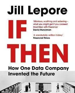 Fejtóny, rozhovory, reportáže If Then : How One Data Company Invented the Future - Jill Lepore