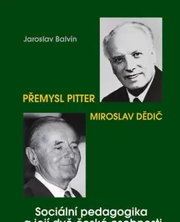Pedagogika, vzdelávanie, vyučovanie Sociální pedagogika a její dvě české osobnosti - Přemysl Pitter a Miroslav Dědič - Jaroslav Balvín