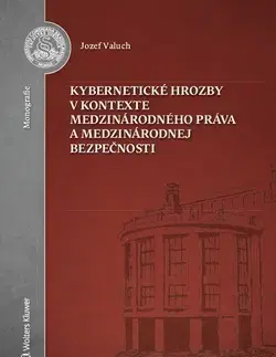 Právo - ostatné Kybernetické hrozby v kontexte medzinárodného práva a medzinárodnej bezpečnosti - Jozef Valuch
