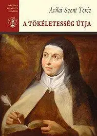 Kresťanstvo A tökéletesség útja - Avilai Szent Teréz