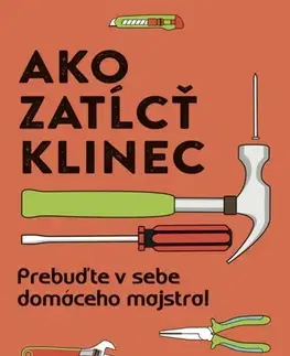 Ručné práce - ostatné Ako zatĺcť klinec - Prebuďte v sebe domáceho majstra! - Kolektív autorov,Andrea Černáková