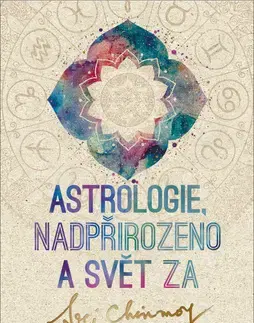 Astrológia, horoskopy, snáre Astrologie, nadpřirozeno a svět Za - Sri Chinmoy