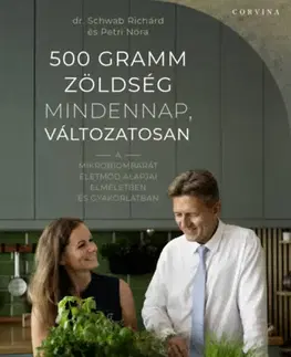 Zdravá výživa, diéty, chudnutie 500 gramm zöldség mindennap, változatosan - A mikrobiombarát életmód alapjai elméletben és gyakorlatban - Nóra Petri,Richárd Schwab