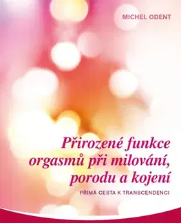 Sex a erotika Přirozené funkce orgasmů při milování, porodu a kojení - Michel Odent