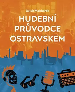 Geografia - ostatné Hudební průvodce Ostravskem - Jakub Malchárek