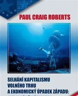 Ekonómia, Ekonomika Selhání kapitalismu volného trhu a ekonomický úpadek západu - Paul Craig Roberts