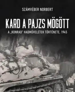 Druhá svetová vojna Kard a pajzs mögött - A Konrad hadműveletek története, 1945 - Norbert Számvéber