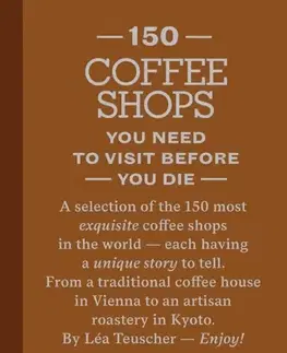 Geografia, mapy, sprievodcovia 150 Coffee Shops You Need to Visit Before You Die - Lea Teuscher