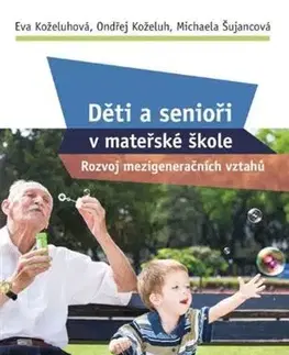 Pedagogika, vzdelávanie, vyučovanie Děti a senioři v mateřské škole - Eva Koželuhová,Ondřej Koželuh,Michaela Šujancová