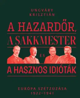 Svetové dejiny, dejiny štátov A hazardőr, a sakkmester és a hasznos idióták - Európa szétzúzása 1922-1941 - Krisztián Ungváry