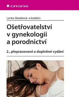 Gynekológia a pôrodníctvo Ošetřovatelství v gynekologii a porodnictví 2., přepracované a doplněné vydání - Lenka Slezáková,Kolektív autorov