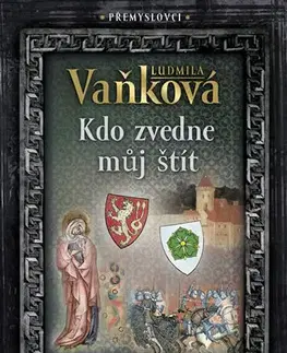 Historické romány Přemyslovci 4 - Kdo zvedne můj štít - Ludmila Vaňková