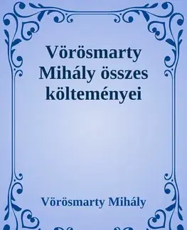 Svetová beletria Vörösmarty Mihály összes költeményei - Mihály Vörösmarty