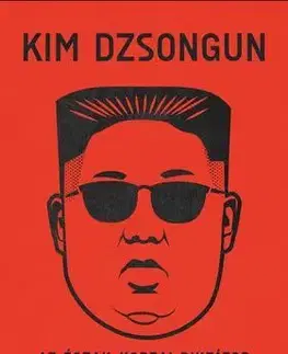 Biografie - ostatné Kim Dzsongun - Az észak-koreai diktátor felemelkedése és uralma - Anna Fifield