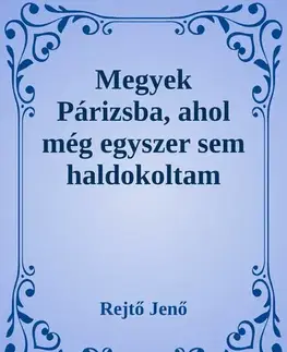 Svetová beletria Megyek Párizsba, ahol még egyszer sem ha - Jenő Rejtő
