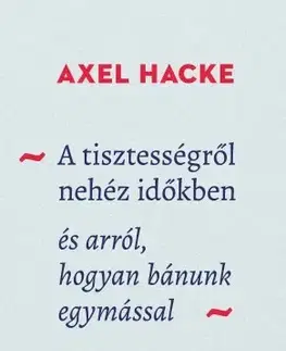 Sociológia, etnológia A tisztességről nehéz időkben - Axel Hacke