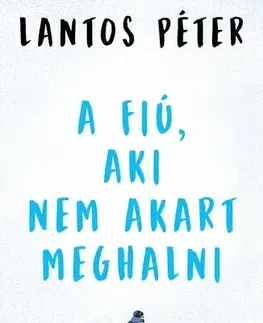 Historické romány A fiú, aki nem akart meghalni - Lantos Péter