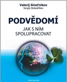 Rozvoj osobnosti Podvědomí - Jak s ním spolupracovat - Valerij Sineľnikov,Sergej Slobodčikov