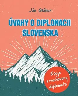 Eseje, úvahy, štúdie Úvahy o diplomacii Slovenska - Eseje a rozhovory diplomata - Ján Gábor