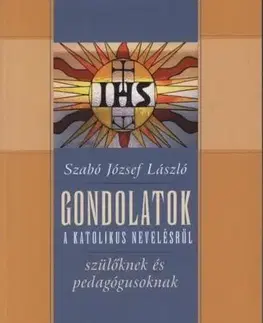 Rodičovstvo, rodina Gondolatok a katolikus nevelésről - Szabó József László