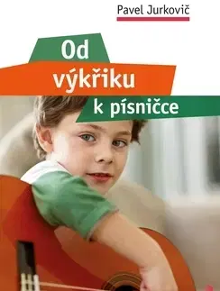 Pedagogika, vzdelávanie, vyučovanie Od výkřiku k písničce - Pavel Jurkovič,Simona Filová