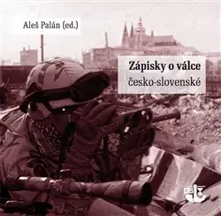 Slovenské a české dejiny Zápisky o válce česko-slovenské - Aleš Palán