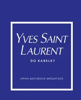 Dizajn, úžitkové umenie, móda Yves Saint Laurent do kabelky - Baxter-Wright Emma,Adéla Bartlová
