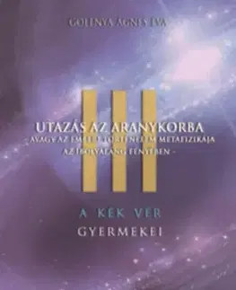 Ezoterika - ostatné A Kék Vér Gyermekei III. - Utazás az aranykorba - Ágnes Éva Golenya