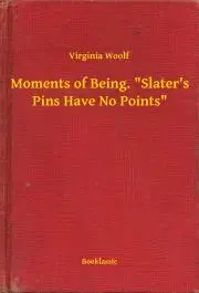 Svetová beletria Moments of Being. "Slater's Pins Have No Points" - Virginia Woolf