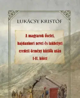 História - ostatné A magyarok őselei, hajdankori nevei és lakhelyei eredeti örmény kútfők után I-II kötet - Kristóf Lukácsy