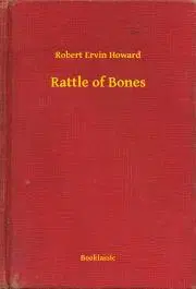 Svetová beletria Rattle of Bones - Robert Ervin Howard