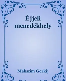 Svetová beletria Éjjeli menedékhely - Gorkij Makszim